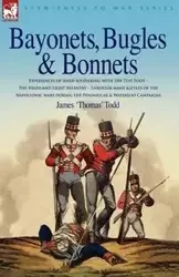 Bayonets, Bugles & Bonnets - Experiences of Hard Soldiering with the 71st Foot - The Highland Light Infantry - Through Many Battles of the Napoleonic - Todd James 'Thomas'