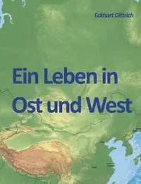 Ein Leben in Ost und West - Dittrich Eckhart