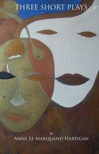 Three Short Plays - Anne Le Hartigan Marquand