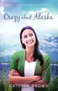 Crazy About Alaska - Cathryn Brown