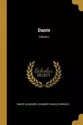 Dante; Volume I - Charles Dante Alighieri Ichabod Wright