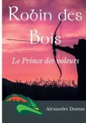 Robin des Bois, le Prince des voleurs (texte intégral) - Dumas Alexandre