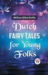 Dutch Fairy Tales for Young Folks - Elliot William Griffis