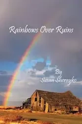 Rainbows Over Ruins - Susan Sherayko
