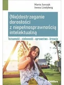 (Nie)dostrzeganie dorosłości z niepełnosprawnością - Marta Iwona Jurczyk Lindyberg