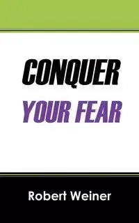 Conquer Your Fear - Robert Weiner