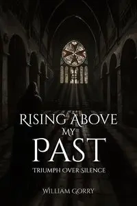 Rising Above My Past - William Gorry