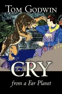 Cry from a Far Planet by Tom Godwin, Science Fiction, Adventure - Tom Godwin