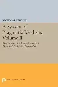 A System of Pragmatic Idealism, Volume II - Nicholas Rescher