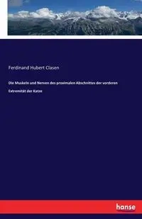 Die Muskeln und Nerven des proximalen Abschnittes der vorderen Extremität der Katze - Ferdinand Hubert Clasen