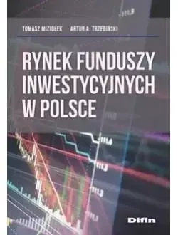 Rynek funduszy inwestycyjnych w Polsce - Tomasz Miziołek, Artur A. Trzebiński