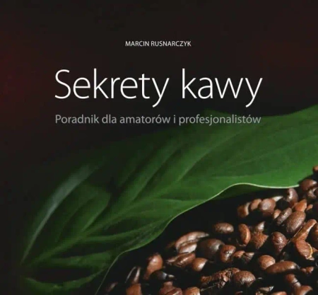 Sekrety kawy. Poradnik dla amatorów i.. - Marcin Rusnarczyk