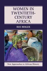Women in Twentieth-Century Africa - Iris Berger