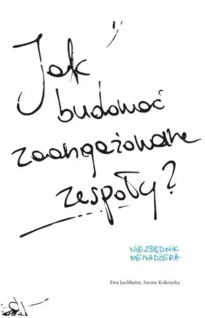 Jak budować zaangażowane zespoły? - Ewa Jochheim, Iwona Kokoszka