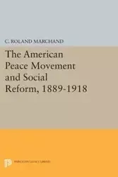 The American Peace Movement and Social Reform, 1889-1918 - Roland Marchand C.