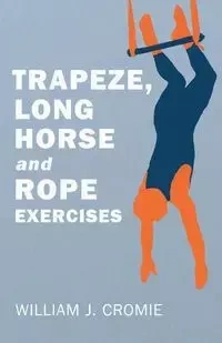 Trapeze, Long Horse and Rope Exercises - William J. Cromie