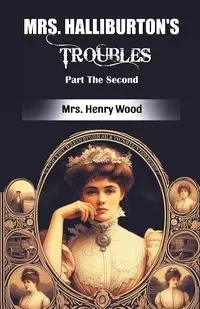 Mrs. Halliburton's Troubles Part The Second - Henry Wood Mrs.