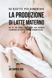 50 Ricette per aumentare la produzione di latte materno - Joe Correa