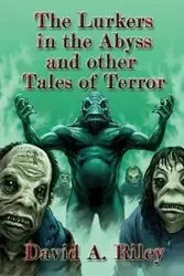 The Lurkers in the Abyss and Other Tales of Terror - a. Riley David