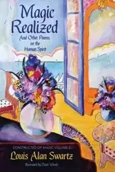 Magic Realized and Other Poems on the Human Spirit - Louis Alan Swartz
