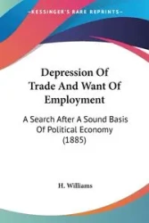 Depression Of Trade And Want Of Employment - Williams H.
