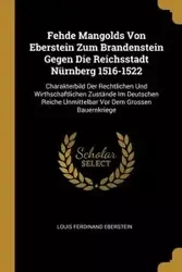 Fehde Mangolds Von Eberstein Zum Brandenstein Gegen Die Reichsstadt Nürnberg 1516-1522 - Louis Ferdinand Eberstein