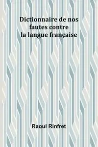 Dictionnaire de nos fautes contre la langue française - Rinfret Raoul