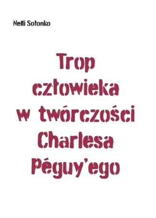 Trop człowieka w twórczości Charlesa Peguy'ego - Nelli Sołonko