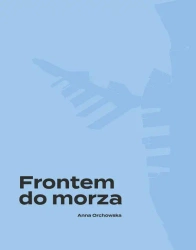 Frontem do morza. Plan, budowa i architektura... - Anna Orchowska