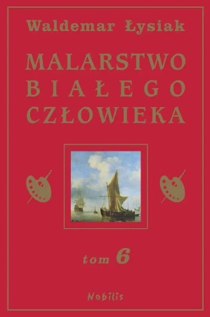 Malarstwo Białego Człowieka T.6 - W. Łysiak - Waldemar Łysiak