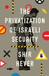 The Privatization of Israeli Security, The - Hever Shir