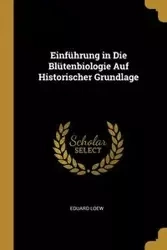 Einführung in Die Blütenbiologie Auf Historischer Grundlage - Loew Eduard