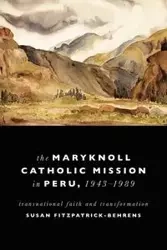 Maryknoll Catholic Mission in Peru, 1943-1989 - Susan Fitzpatrick-Behrens