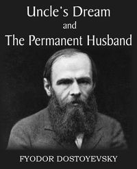 Uncle's Dream and The Permanent Husband - Dostoyevsky Fyodor