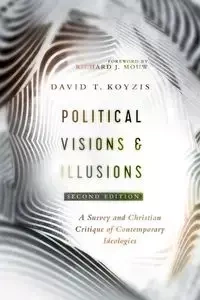 Political Visions & Illusions - David T. Koyzis