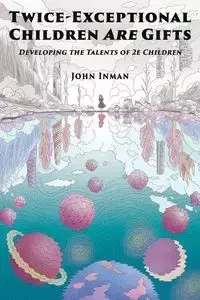 Twice-Exceptional Children Are Gifts - JOHN INMAN