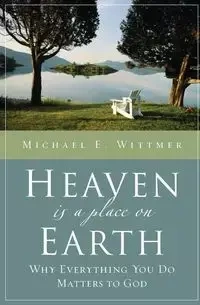 Heaven Is a Place on Earth - Michael Eugene Wittmer