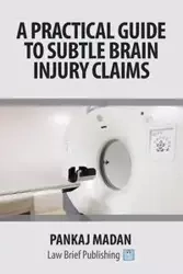 A Practical Guide to Subtle Brain Injury Claims - Madan Pankaj