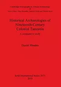 Historical Archaeologies of Nineteenth-Century Colonial Tanzania - Daniel Rhodes