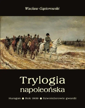 eBook Trylogia napoleońska: Huragan - Rok 1809 - Szwoleżerowie gwardii - Wacław Gąsiorowski mobi epub