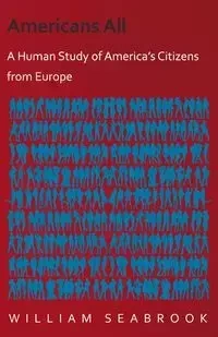 Americans All - A Human Study of America's Citizens from Europe - William Seabrook