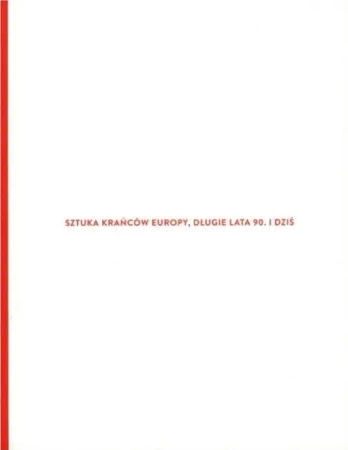 Sztuka krańców Europy, długie lata 90. i dziś - praca zbiorowa