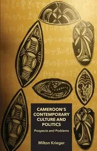 Cameroon's Contemporary Culture and Politics - Milton Krieger