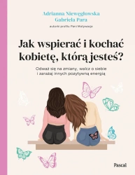 Jak wspierać i kochać kobietę, którą jesteś? - Adrianna Niewęgłowska, Gabriela Para