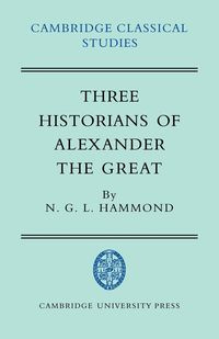 Three Historians of Alexander the Great - Hammond N. G. L.