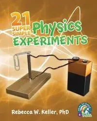 21 Super Simple Physics Experiments - Rebecca W. Keller Ph.D.