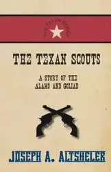 The Texan Scouts - A Story of the Alamo and Goliad - Altsheler Joseph A.