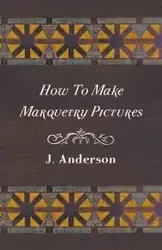 How To Make Marquetry Pictures - Anderson J.