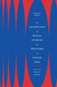 AN ANTHOLOGY OF RURAL STORIES BY WRITERS OF COLOR, 2024 - Wurth Erika   T.