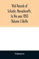 Vital records of Scituate, Massachusetts, to the year 1850 (Volume I) Births - Unknown